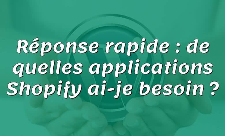 Réponse rapide : de quelles applications Shopify ai-je besoin ?